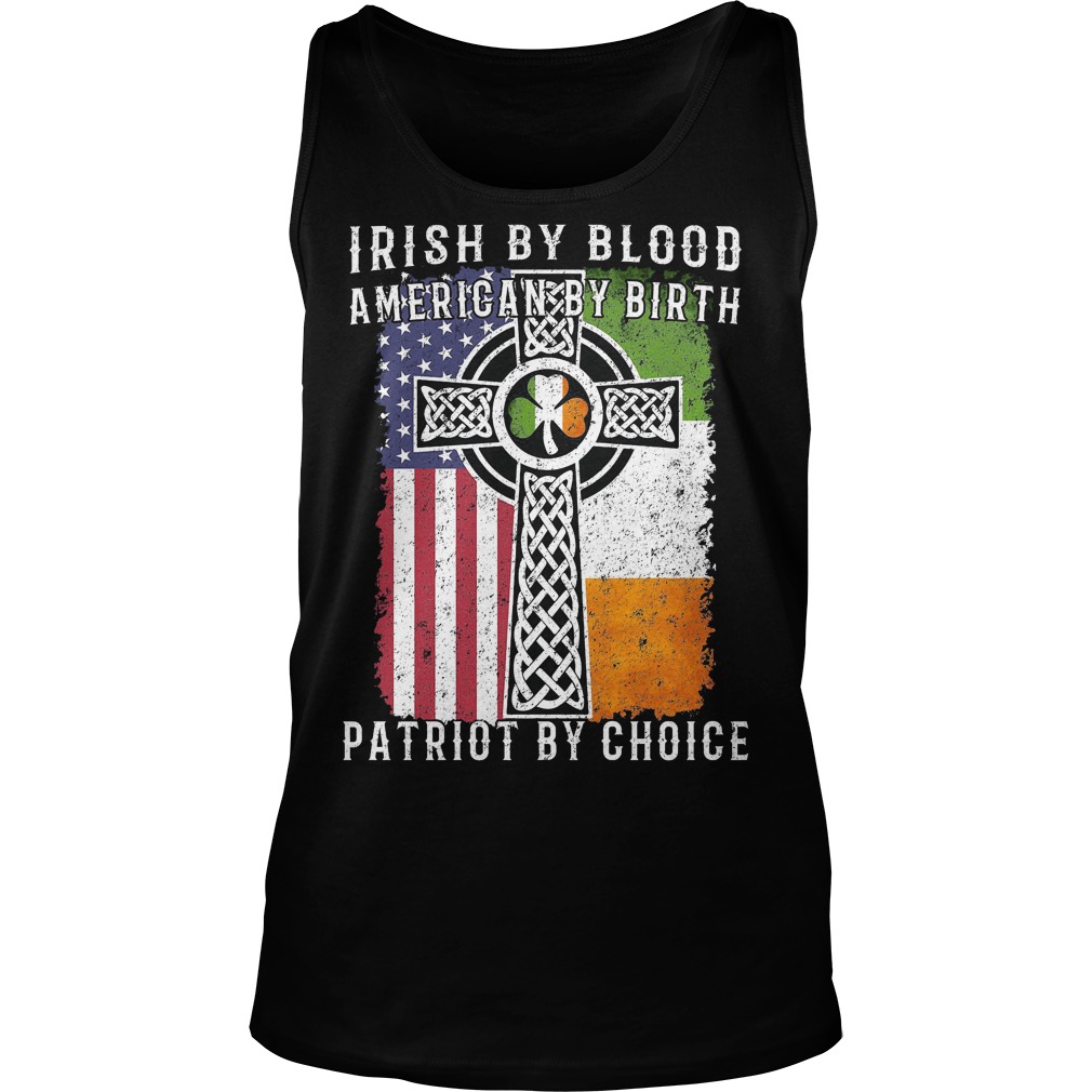 Irish By Blood American By Birth Patriot By Choice Shirt 6 Irish By Blood American By Birth Patriot By Choice Tanktop