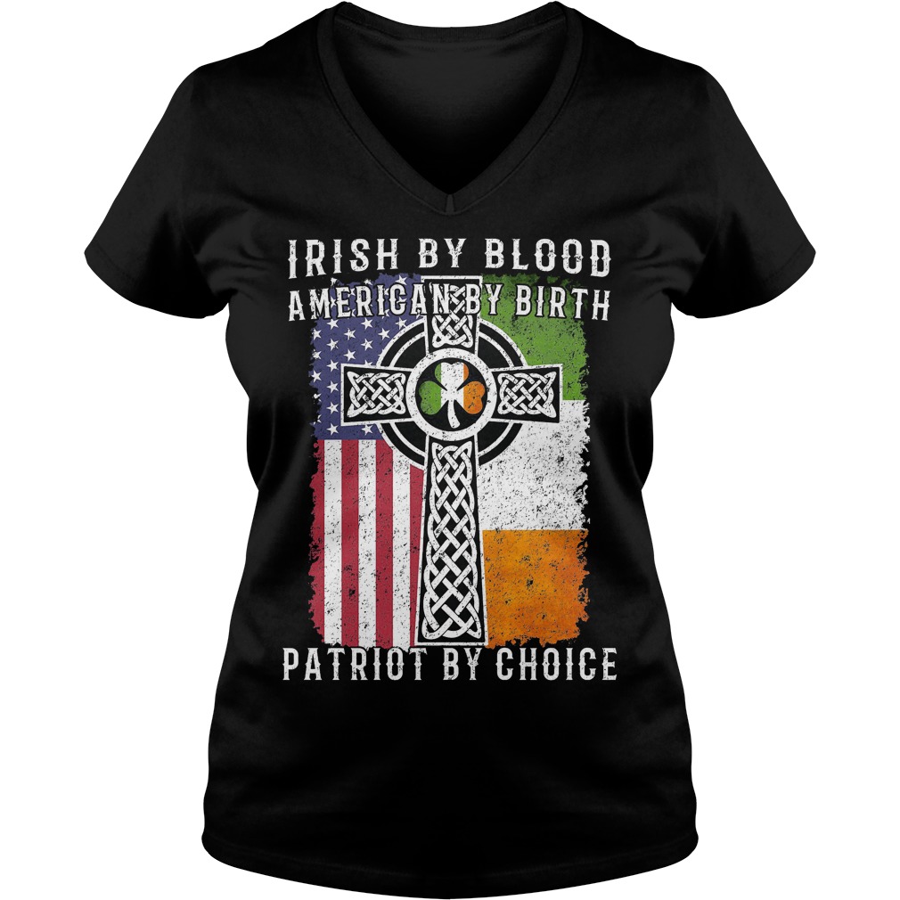Irish By Blood American By Birth Patriot By Choice Shirt 5 Irish By Blood American By Birth Patriot By Choice V Neck