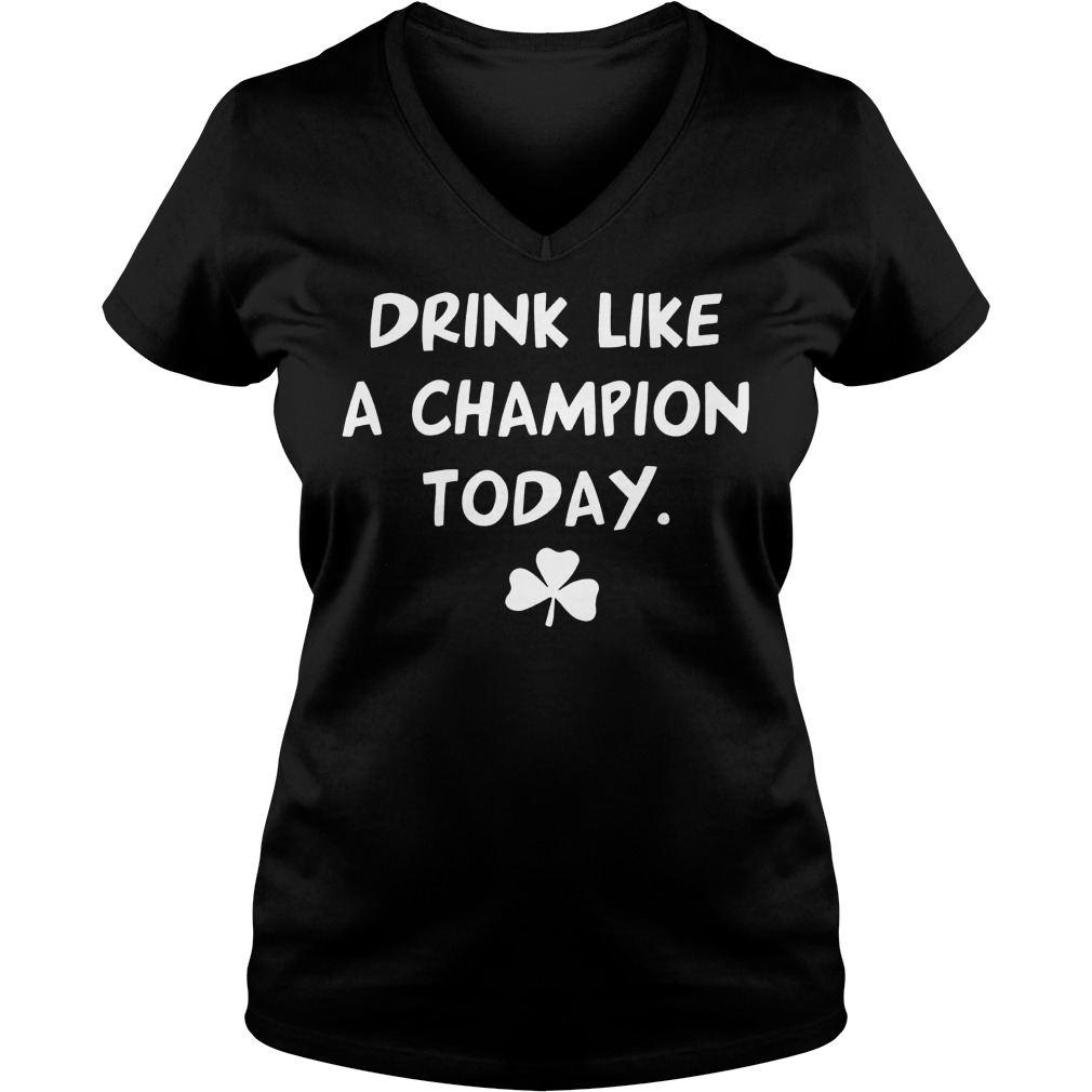 St Patricks Day Drink Like A Champion Shirt, Hoodie, Sweater, Longsleeve T-Shirt 5 St Patricks Day Drink Like A Champion V Neck