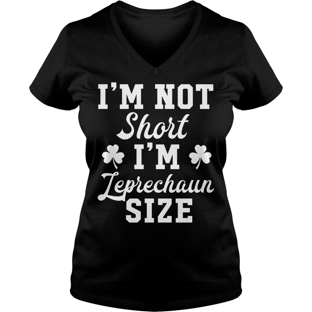 St Patricks Day I'm Not Short I'm Leprechaun Size Shirt 5 St Patricks Day I'm Not Short I'm Leprechaun Size V Neck