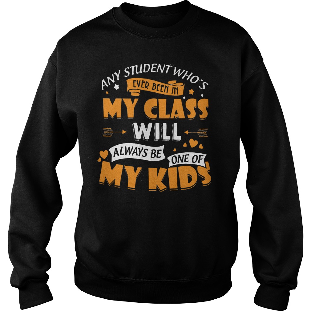 Any Student Who's Ever Been In My Class Will Be My Kids Shirt 3 Any Student Who's Ever Been In My Class Will Be My Kids Sweater