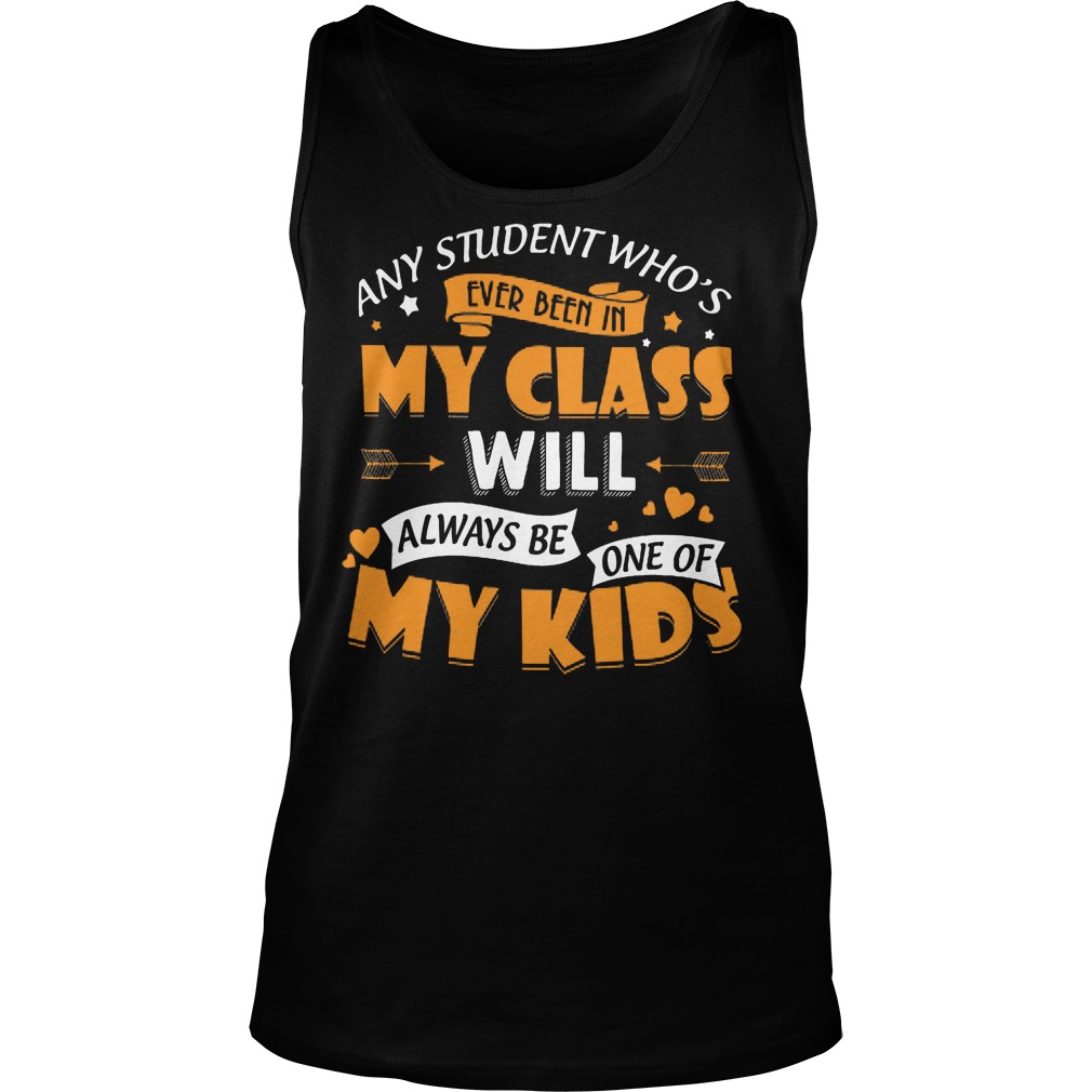 Any Student Who's Ever Been In My Class Will Be My Kids Shirt 6 Any Student Who's Ever Been In My Class Will Be My Kids Tanktop