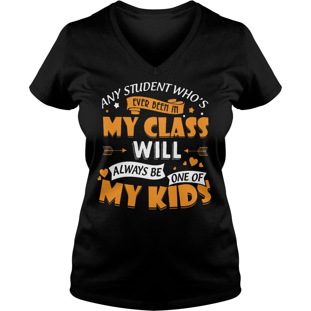 Any Student Who's Ever Been In My Class Will Be My Kids Shirt 5 Any Student Who's Ever Been In My Class Will Be My Kids V Neck