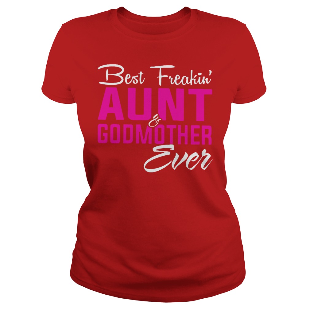 Best Freakin' Aunt And Godmother Ever Shirt 6 Best Freakin' Aunt And Godmother Ever Ladies