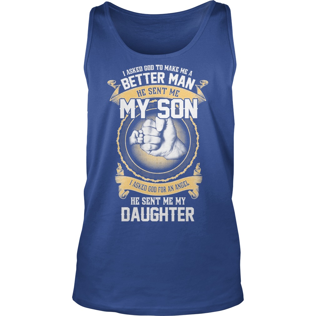 I Ask God To Make Me A Better Man He Sent Me My Son And Angel Daughter Shirt 7 I Ask God To Make Me A Better Man He Sent Me My Son And Angel Daughter Tanktop