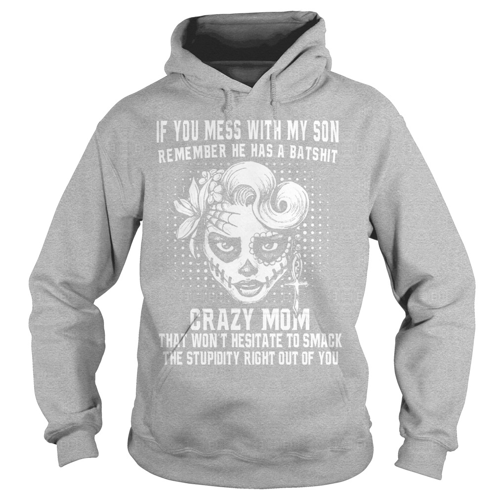 If You Mess With My Son Remember He Has A Batshit Crazy Mom Shirt 2 If You Mess With My Son Remember He Has A Batshit Crazy Mom Hoodie