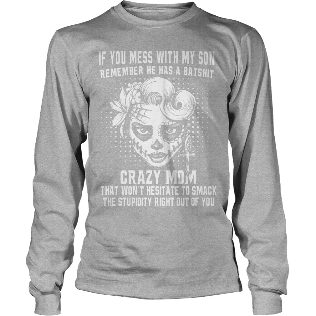 If You Mess With My Son Remember He Has A Batshit Crazy Mom Shirt 4 If You Mess With My Son Remember He Has A Batshit Crazy Mom Longsleeve