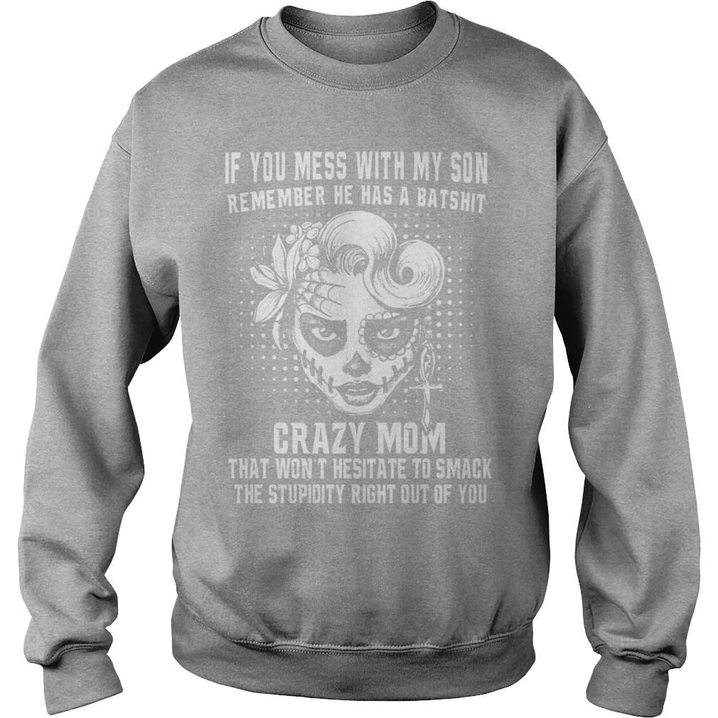 If You Mess With My Son Remember He Has A Batshit Crazy Mom Shirt 3 If You Mess With My Son Remember He Has A Batshit Crazy Mom Sweater