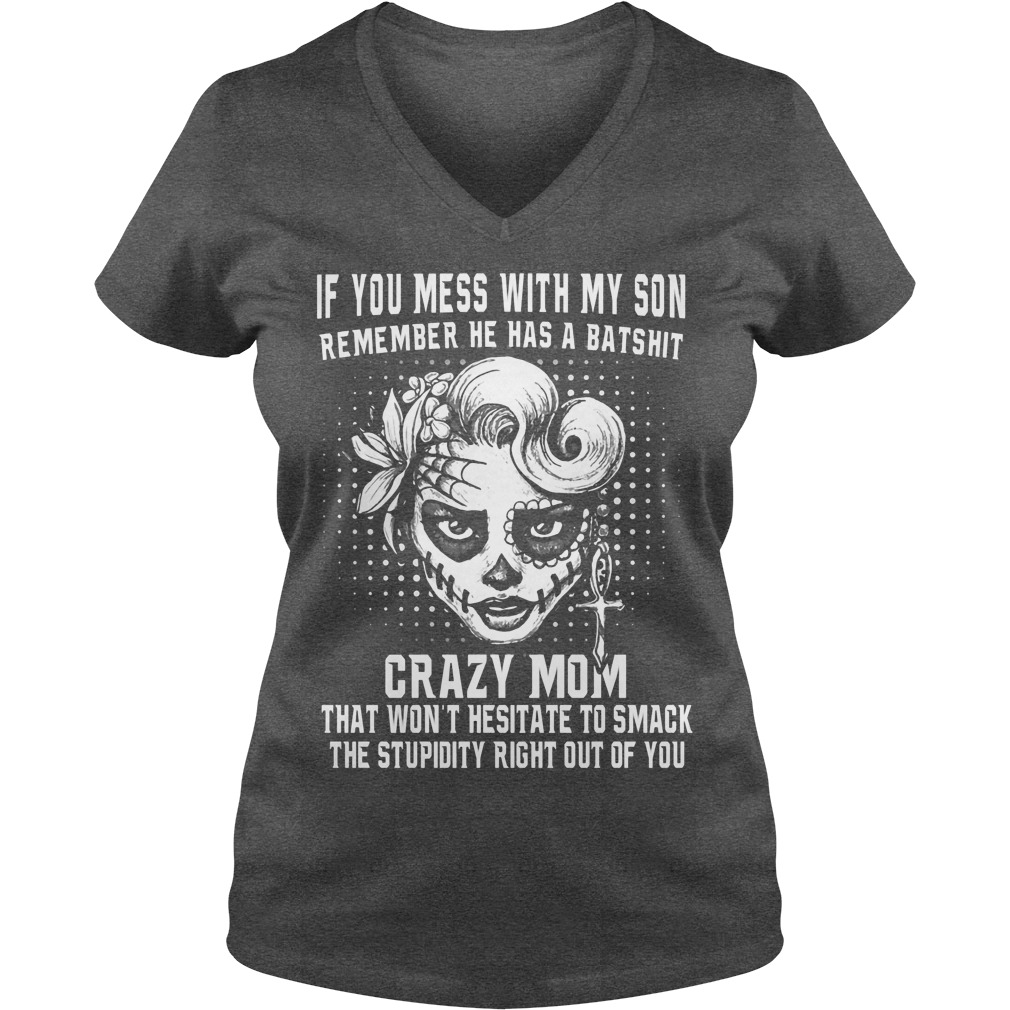 If You Mess With My Son Remember He Has A Batshit Crazy Mom Shirt 5 If You Mess With My Son Remember He Has A Batshit Crazy Mom V Neck