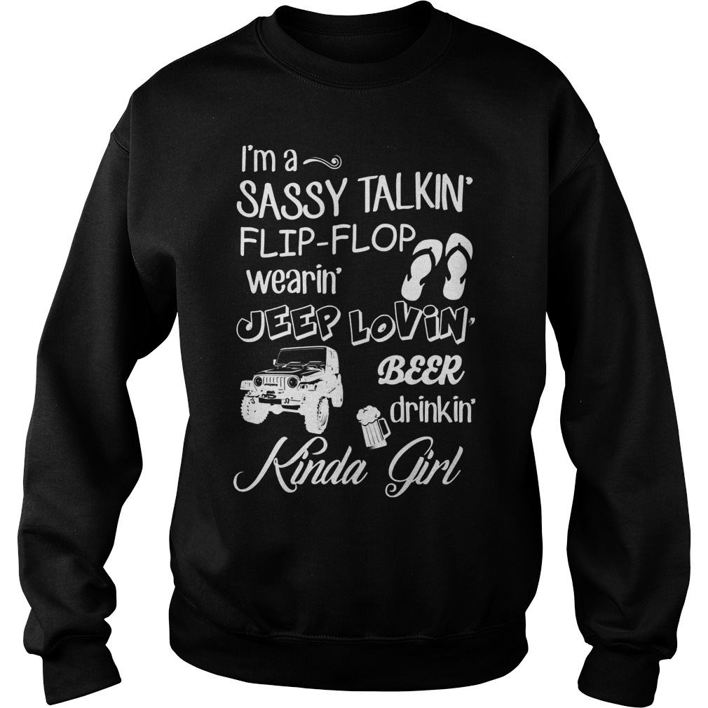 Kinda Girl I'm A Sassy Talkin Flip-flop Wearin Jeep Lovin Beer Drinkin Shirt 3 Kinda Girl I'm A Sassy Talkin Flip Flop Wearin Jeep Lovin Beer Drinkin Sweater