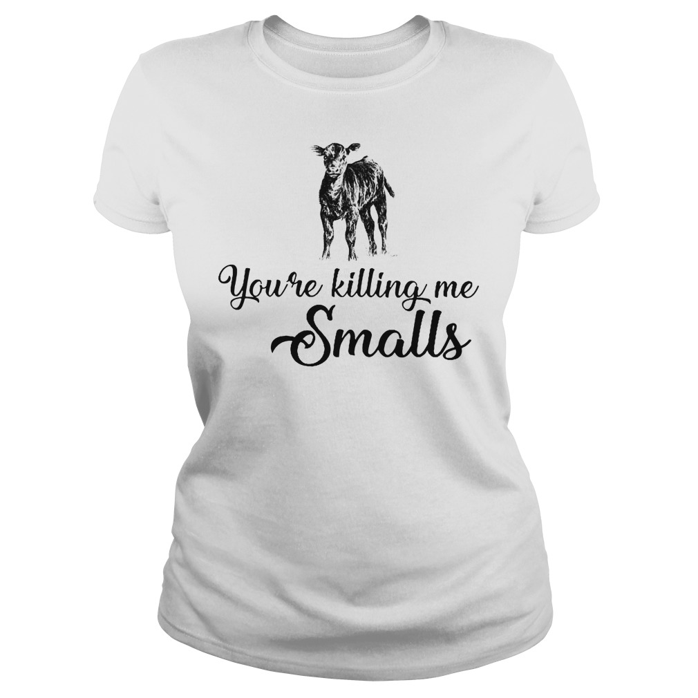 You're Killing Me Smalls Cow Shirt 7 You're Killing Me Smalls Cow Ladies