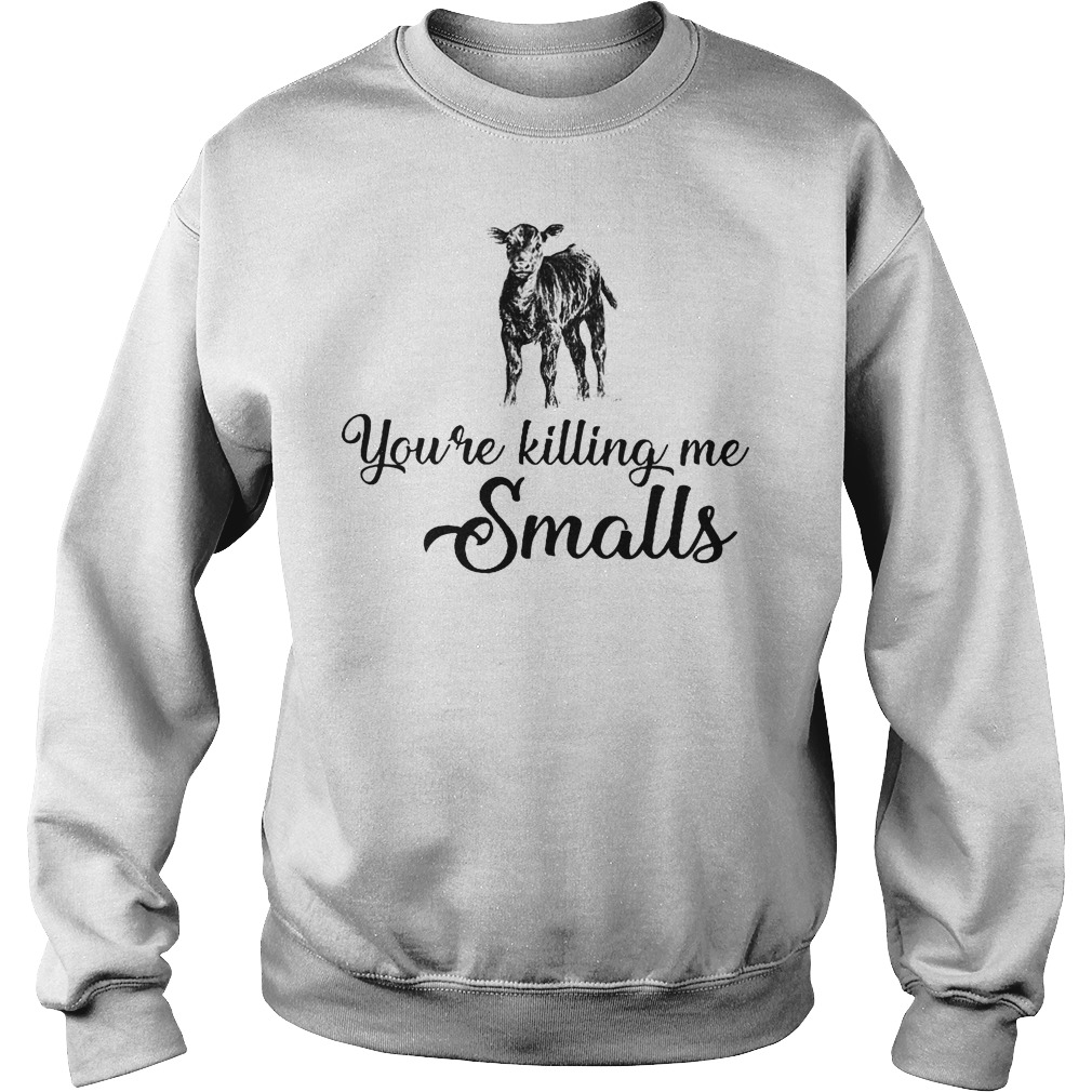 You're Killing Me Smalls Cow Shirt 3 You're Killing Me Smalls Cow Sweater