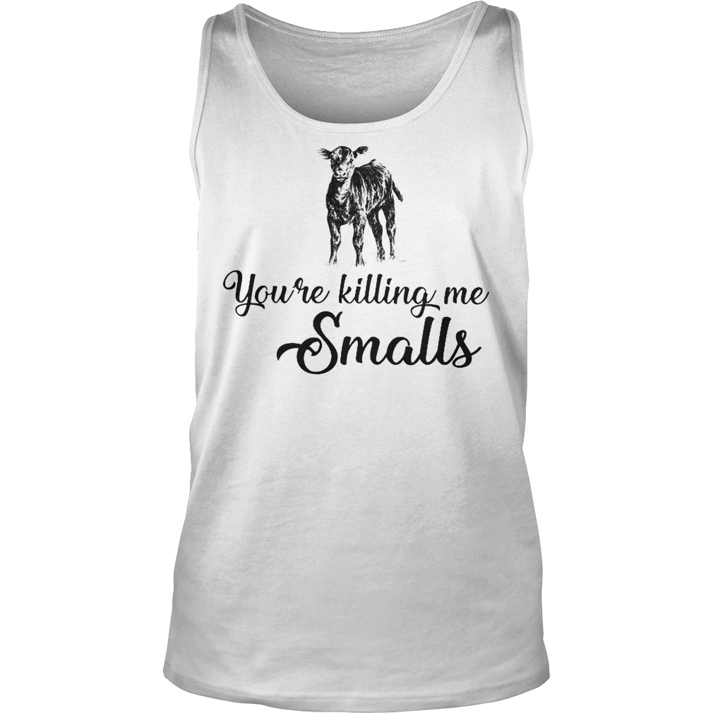 You're Killing Me Smalls Cow Shirt 6 You're Killing Me Smalls Cow Tanktop
