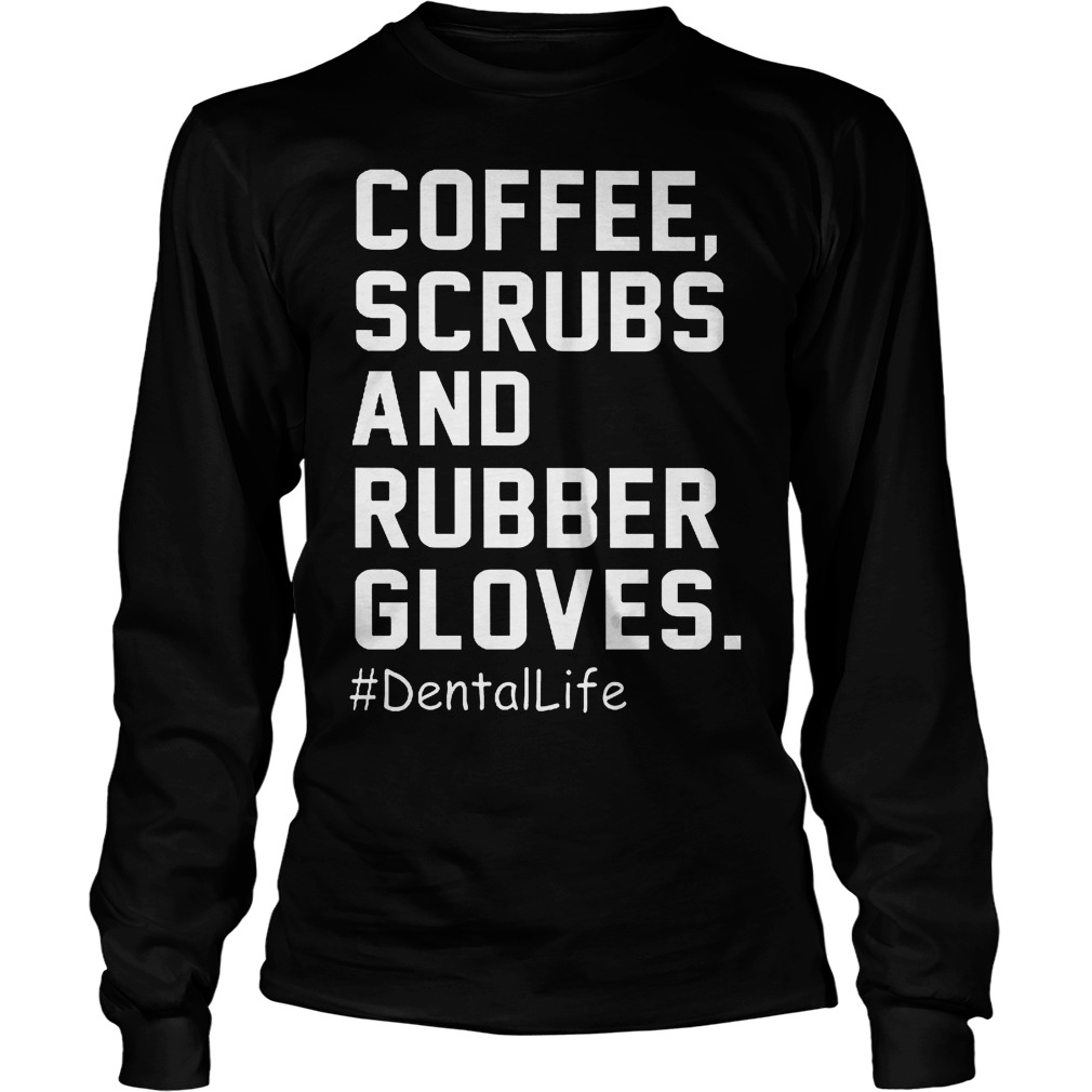Coffee Scrubs And Rubber Gloves Shirt 4 Coffee Scrubs And Rubber Gloves Longsleeve