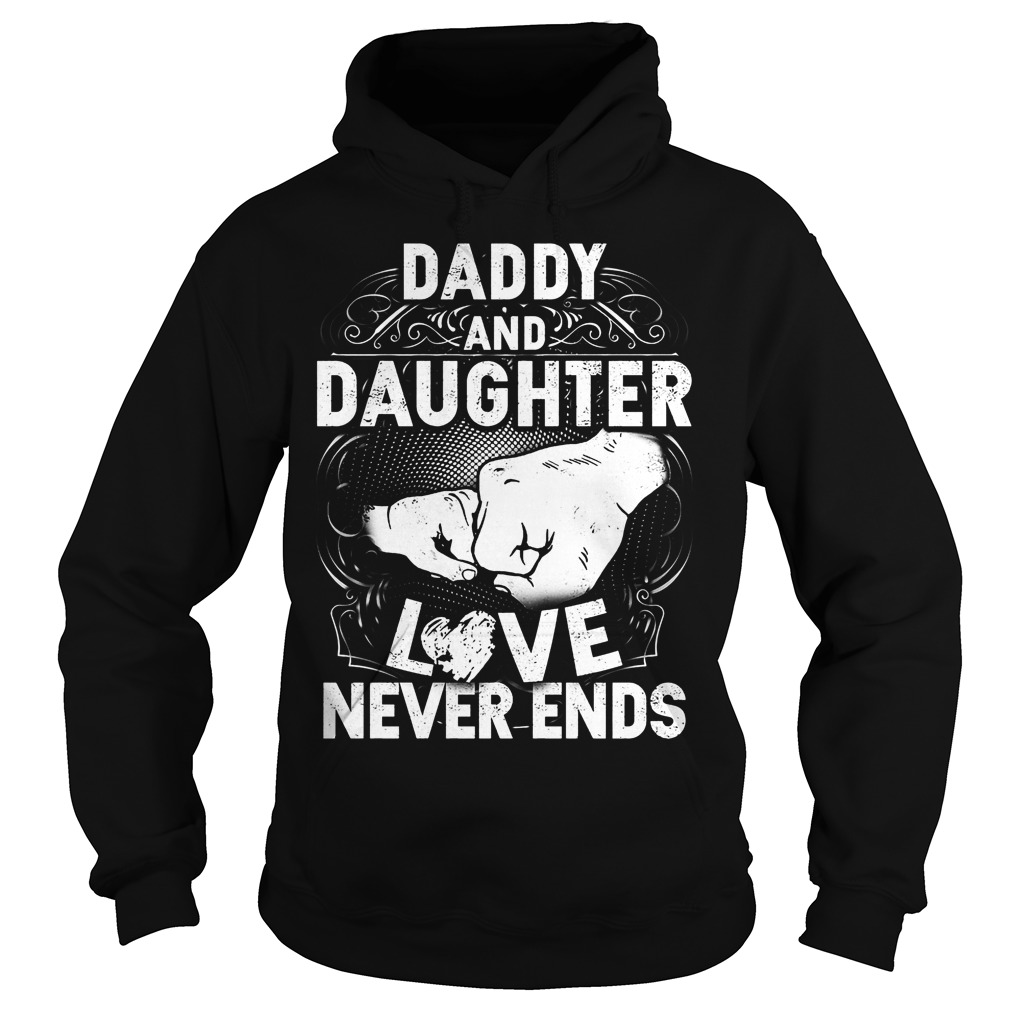 Daddy And Daughter Love Never Ends Shirt 2 Daddy And Daughter Love Never Ends Hoodie