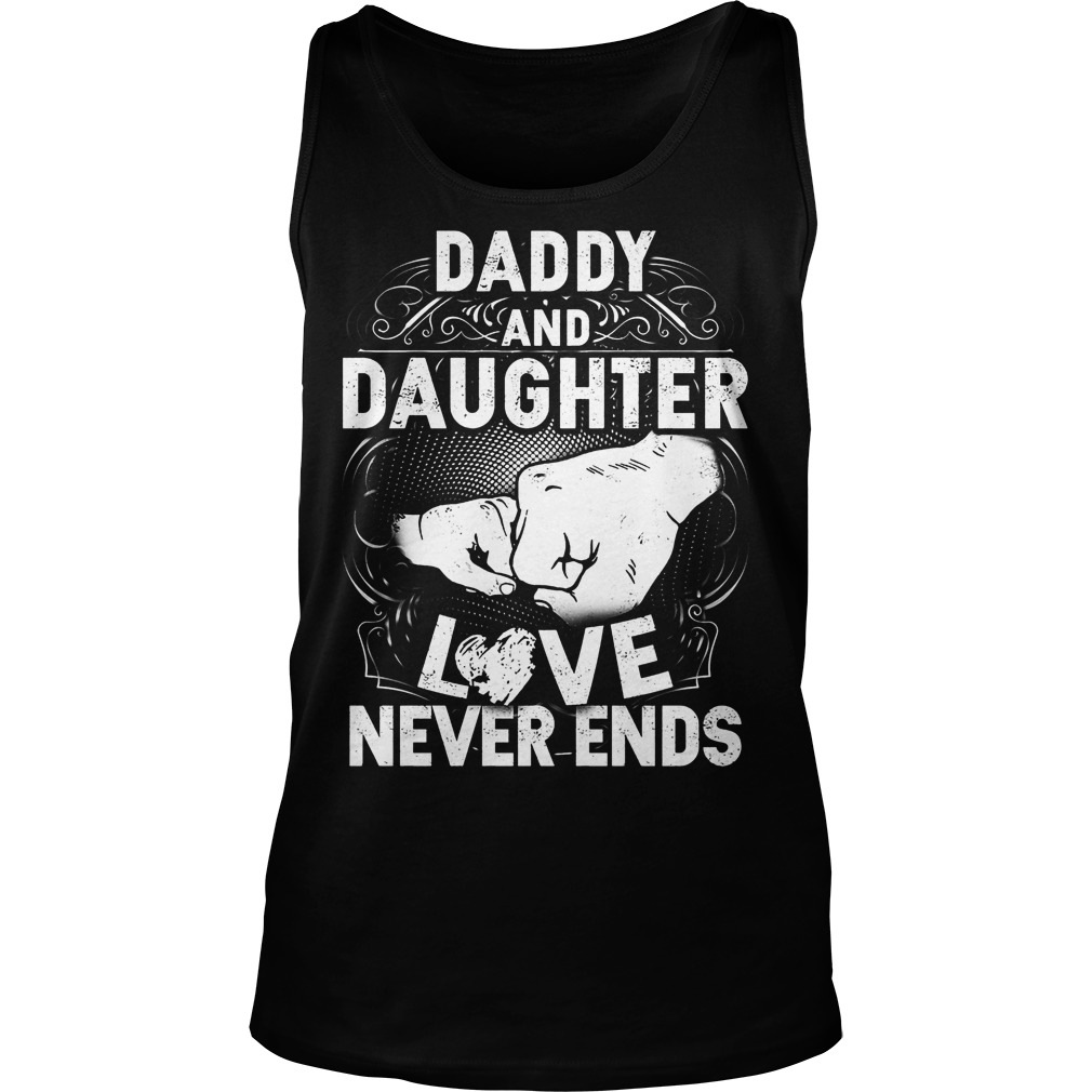 Daddy And Daughter Love Never Ends Shirt 6 Daddy And Daughter Love Never Ends Tanktop