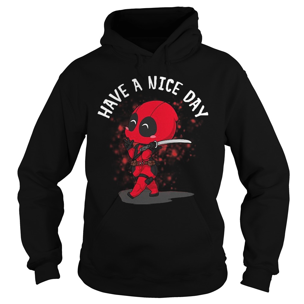 Deadpool Have A Nice Day Shirt 2 Deadpool Have A Nice Day Hoodie