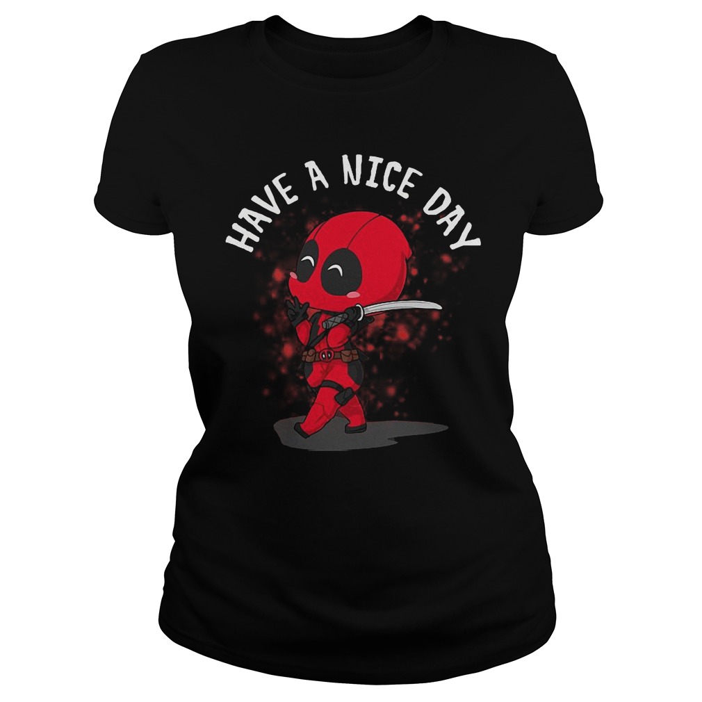 Deadpool Have A Nice Day Shirt 7 Deadpool Have A Nice Day Ladies