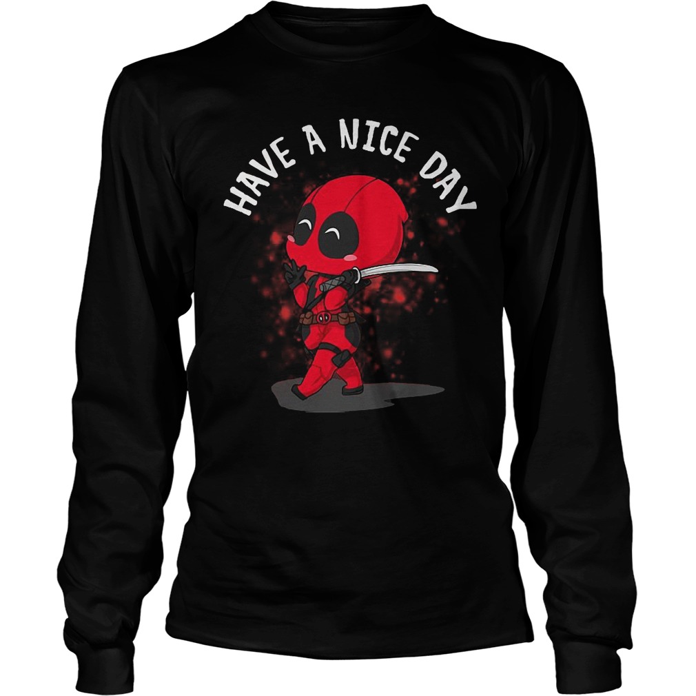 Deadpool Have A Nice Day Shirt 4 Deadpool Have A Nice Day Longsleeve