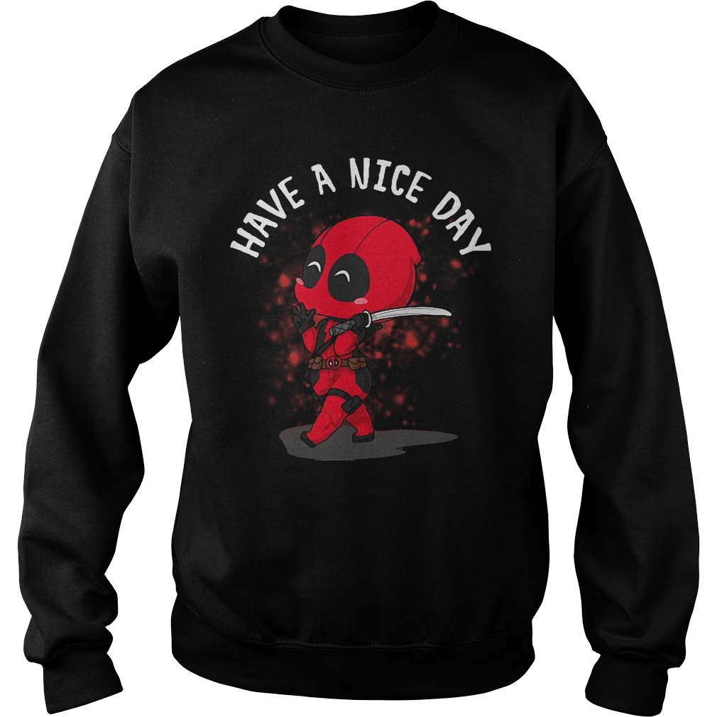 Deadpool Have A Nice Day Shirt 3 Deadpool Have A Nice Day Sweater