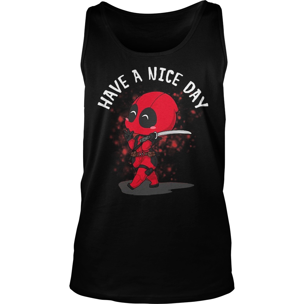 Deadpool Have A Nice Day Shirt 6 Deadpool Have A Nice Day Tanktop