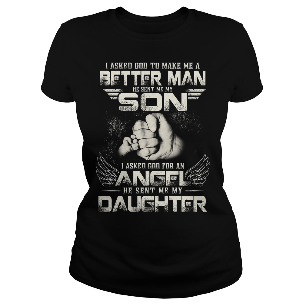 I Asked God To Make Me A Better Man He Sent Me My Son Shirt 7 I Asked God To Make Me A Better Man He Sent Me My Son Ladies