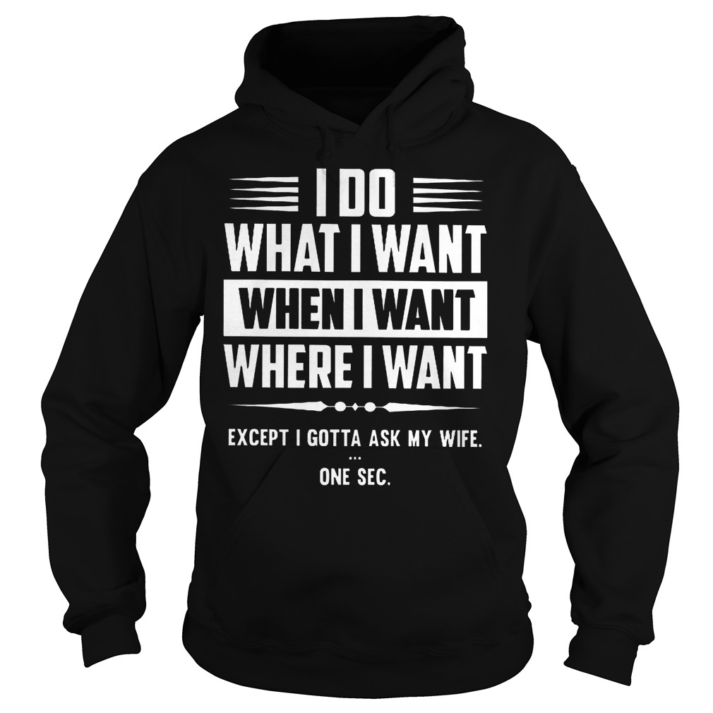 I Do What I Want When I Want And Where I Want Shirt 2 I Do What I Want When I Want And Where I Want Hoodie