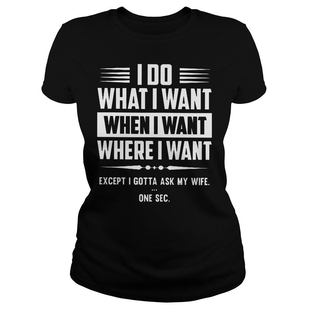 I Do What I Want When I Want And Where I Want Shirt 7 I Do What I Want When I Want And Where I Want Ladies