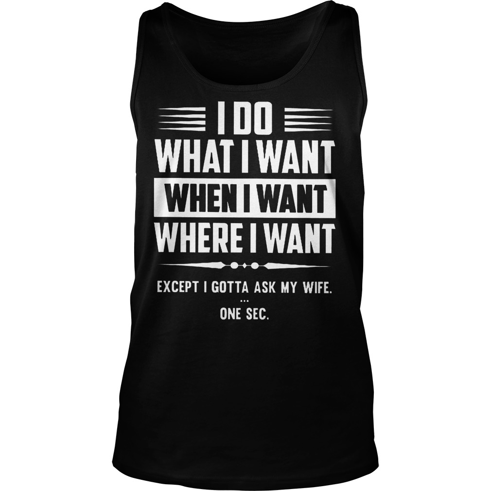 I Do What I Want When I Want And Where I Want Shirt 6 I Do What I Want When I Want And Where I Want Tanktop