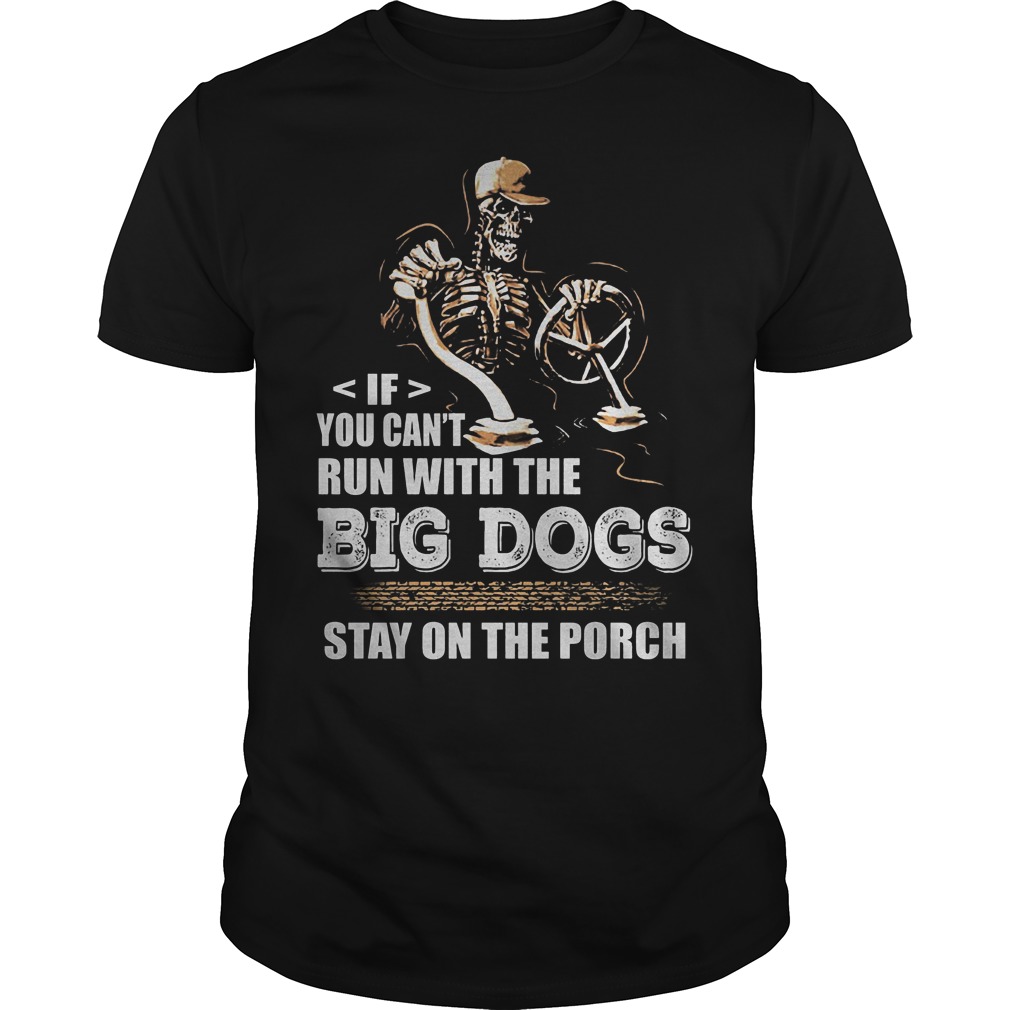 If You Can't Run With The Big Dogs Stay On The Porch Shirt, hoodie ...