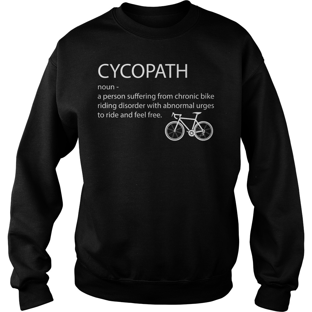 Cycopath Noun A Person Suffering From Chronic Bike Riding T-Shirt 2 Cycopath Noun A Person Suffering From Chronic Bike Riding Sweater