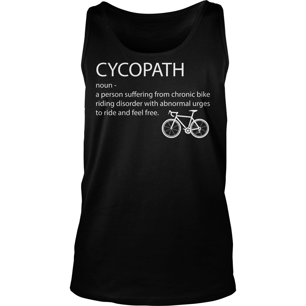 Cycopath Noun A Person Suffering From Chronic Bike Riding T-Shirt 7 Cycopath Noun A Person Suffering From Chronic Bike Riding Tanktop