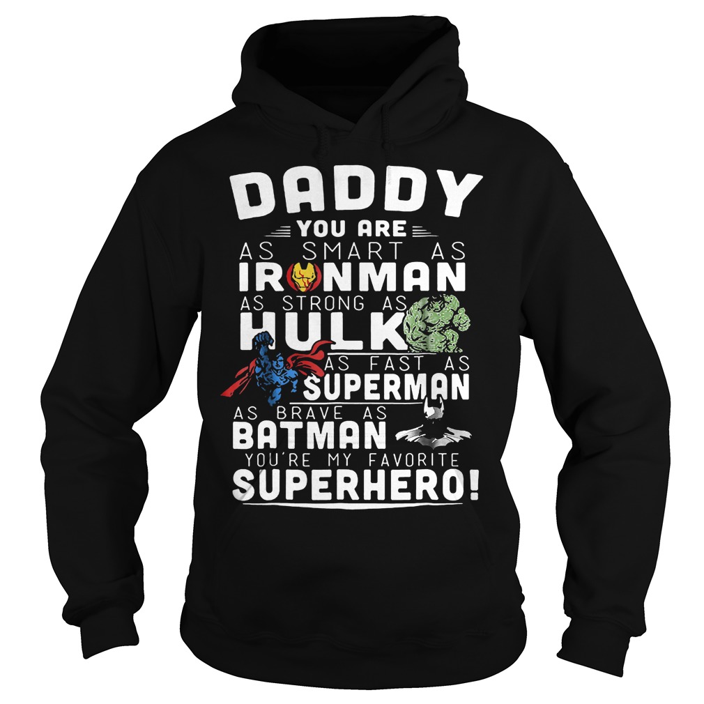 Daddy You Are As Smart As Ironman As Strong As Hulk T-Shirt 4 Daddy You Are As Smart As Ironman As Strong As Hulk Hoodie