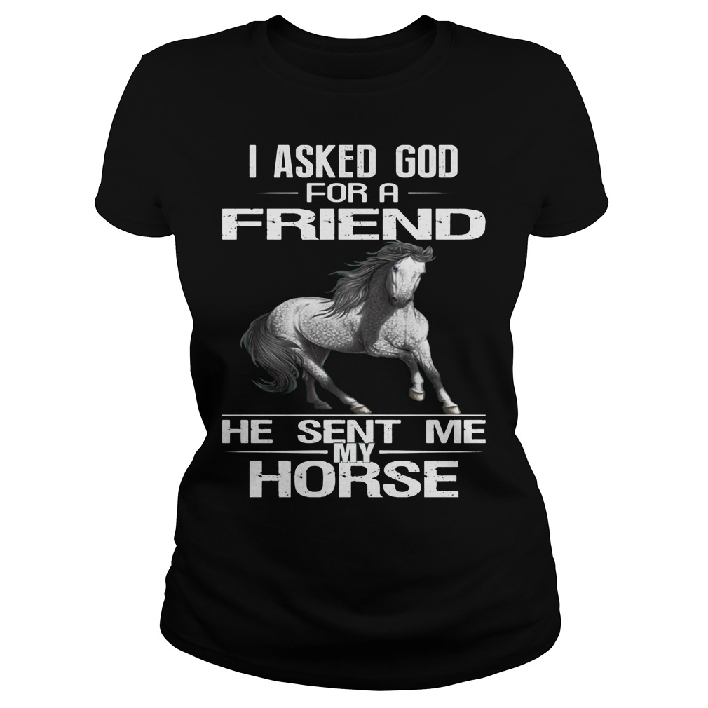 I Asked God For A Friend He Sent Me My Horse T-Shirt 7 I Asked God For A Friend He Sent Me My Horse Ladies