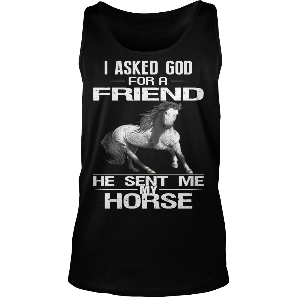 I Asked God For A Friend He Sent Me My Horse T-Shirt 6 I Asked God For A Friend He Sent Me My Horse Tanktop