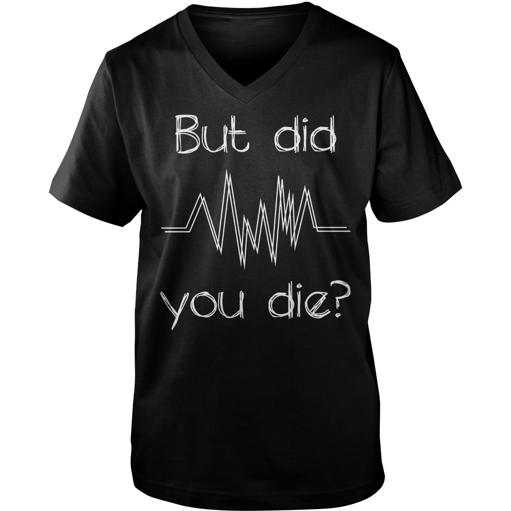 But Did You Die? Nurse T-Shirt 6 But Did You Die? Nurse T-Shirt Guys V-Neck