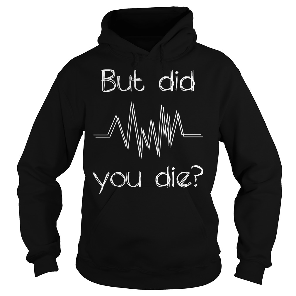 But Did You Die? Nurse T-Shirt 2 But Did You Die? Nurse T-Shirt Hoodie