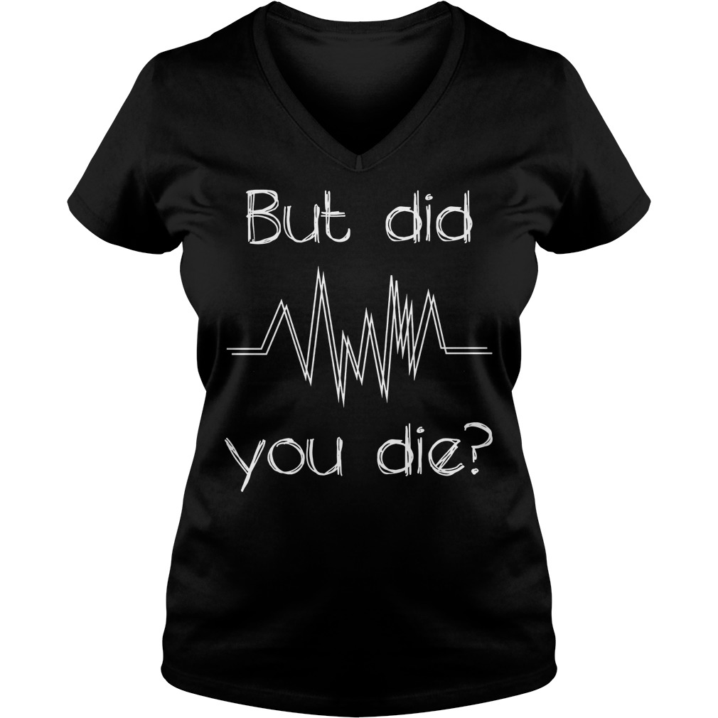 But Did You Die? Nurse T-Shirt 10 But Did You Die? Nurse T-Shirt Ladies V-Neck