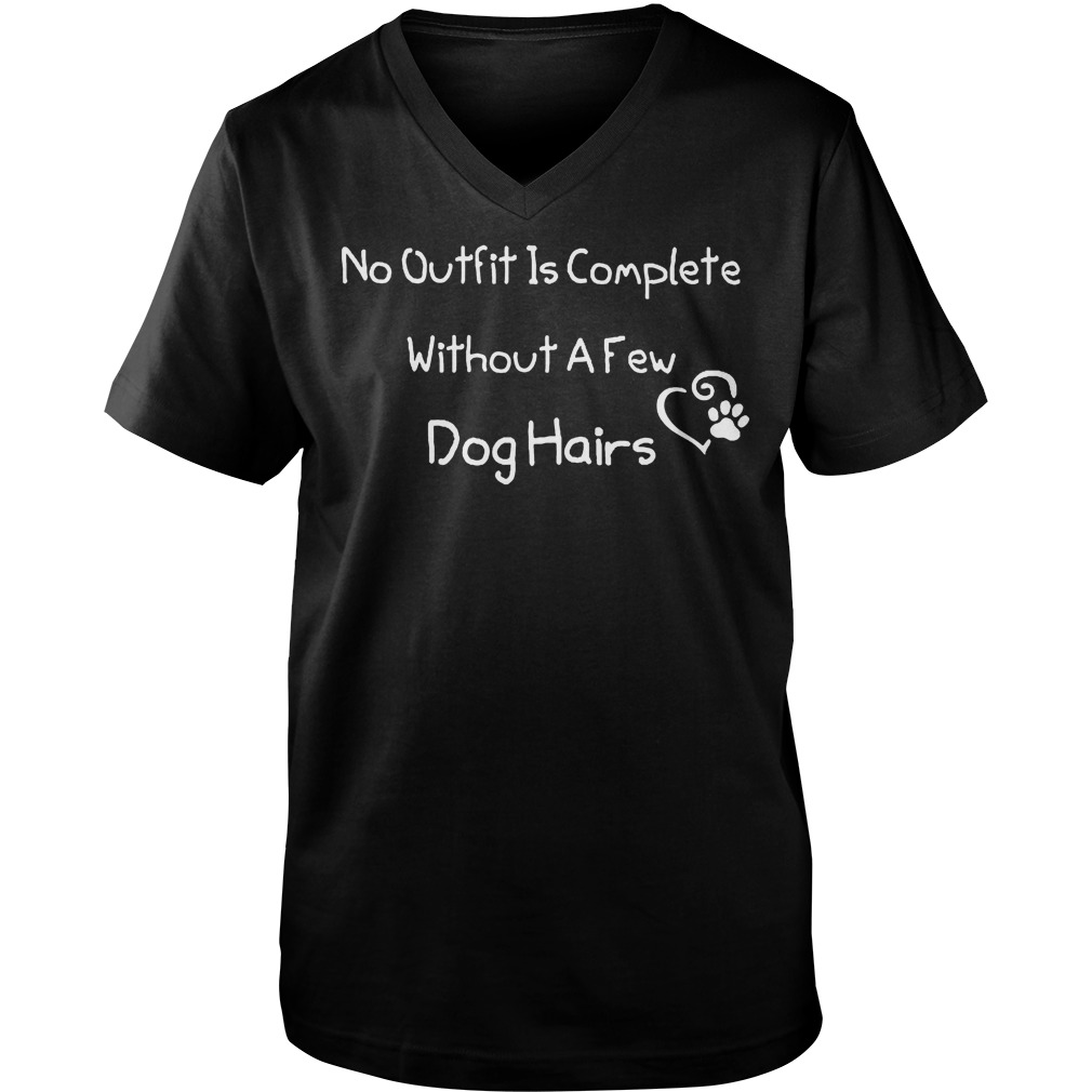 No Outfit Is Complete Without A Few Dog Hairs TShirt, hoodie, sweater