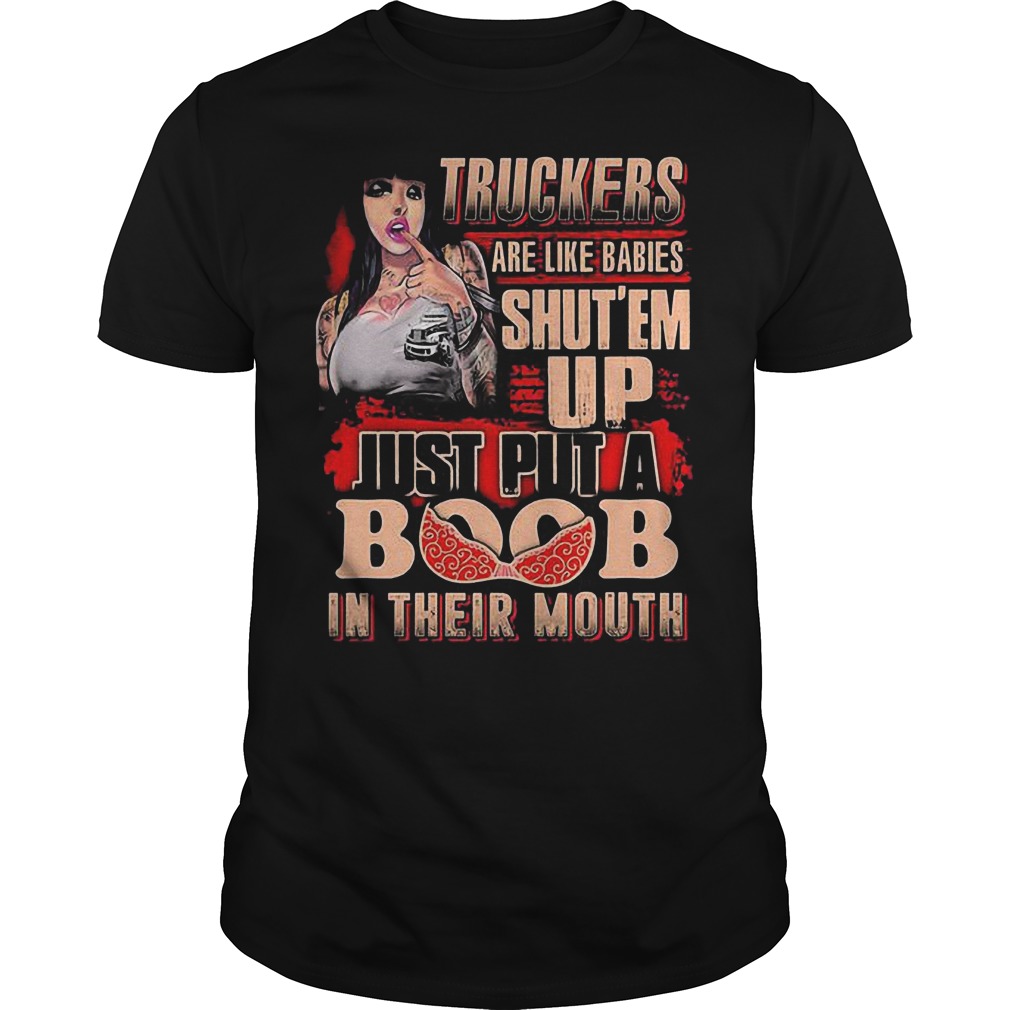 Truckers Are Like Babies Shut’em Up Just Put A Boob In Their Mouth T-Shirt 8 Truckers Are Like Babies Shut’em Up Just Put A Boob In Their Mouth T-Shirt Guys Tee
