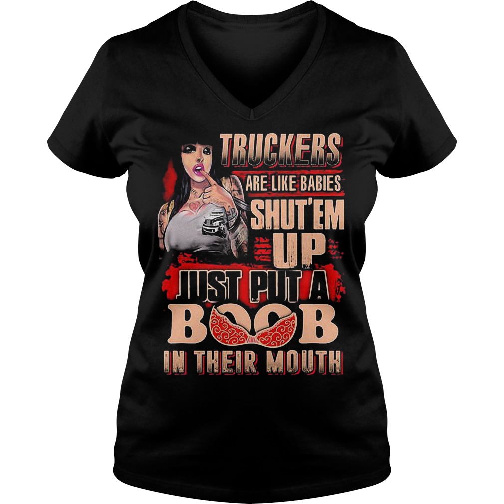 Truckers Are Like Babies Shut’em Up Just Put A Boob In Their Mouth T-Shirt 10 Truckers Are Like Babies Shut’em Up Just Put A Boob In Their Mouth T-Shirt Ladies V-Neck