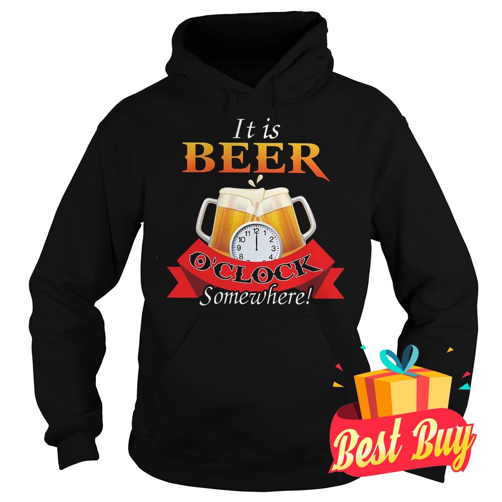 It is beer o'clock somewhere shirt Hoodie
