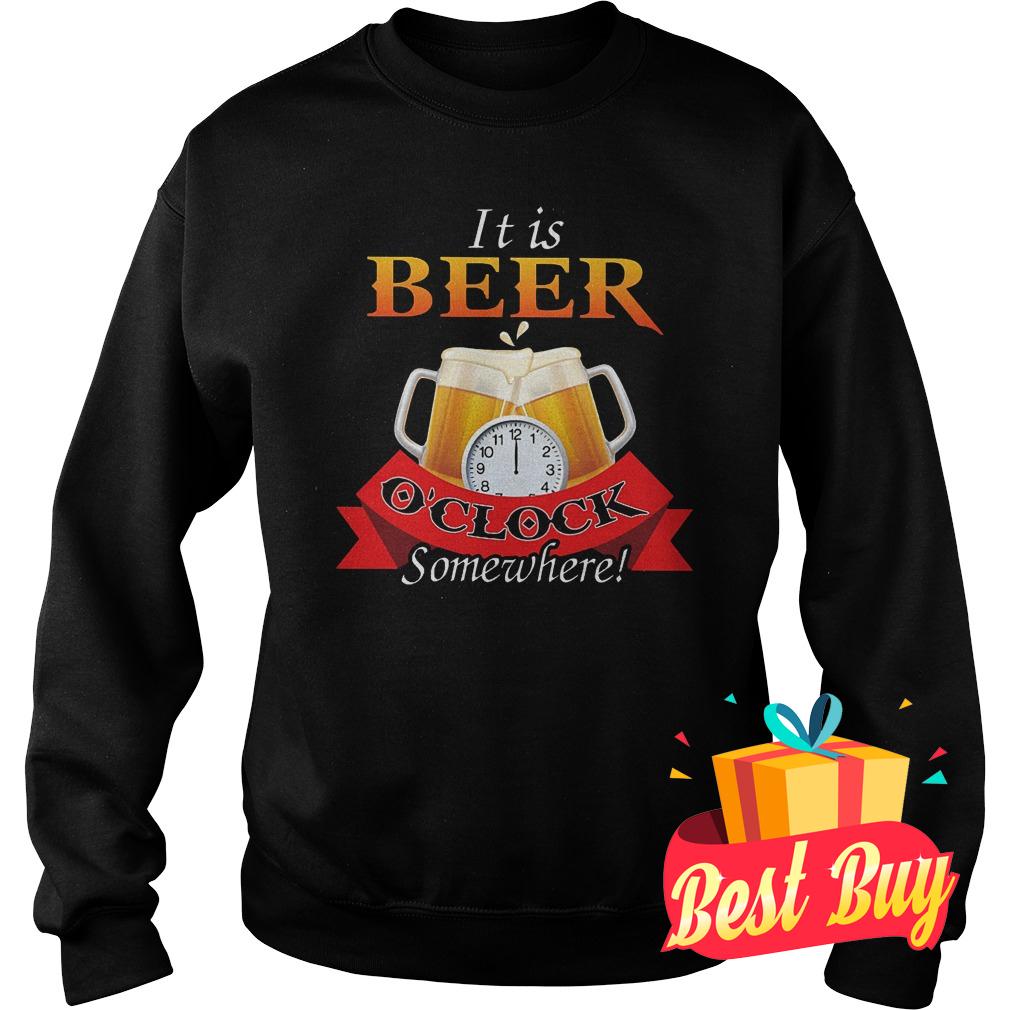 It is beer o'clock somewhere shirt Sweatshirt Unisex