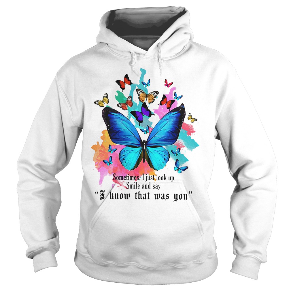 Butterfly sometimes I just look up smile and say I know that was you shirt 2 Butterfly sometimes I just look up smile and say I know that was you shirt Hoodie