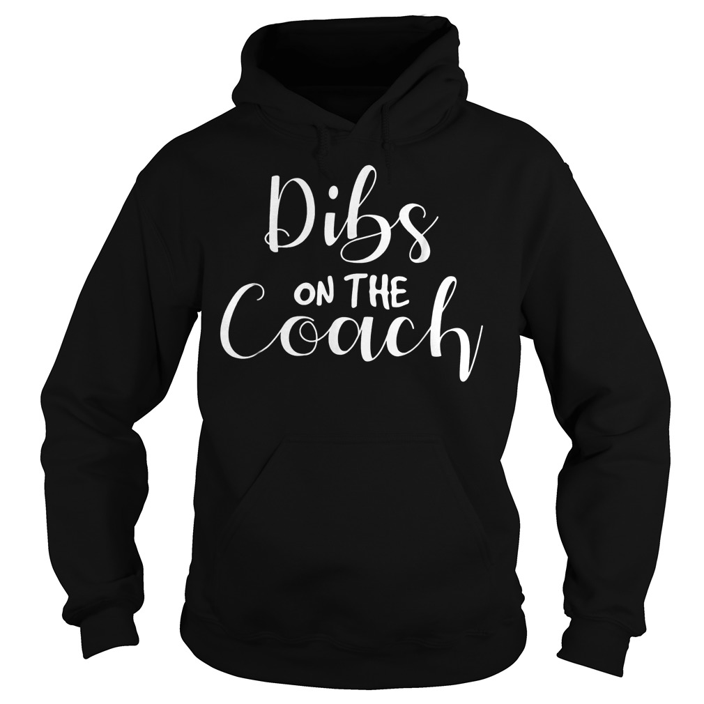 Dibs On The Coach Shirt 2 Dibs On The Coach Shirt Hoodie