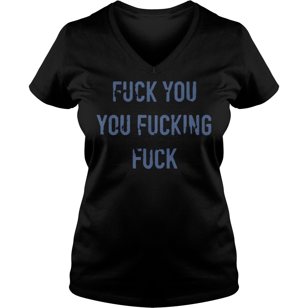 Fuck you you fucking fuck shirt 4 Fuck you you fucking fuck shirt Ladies V-Neck