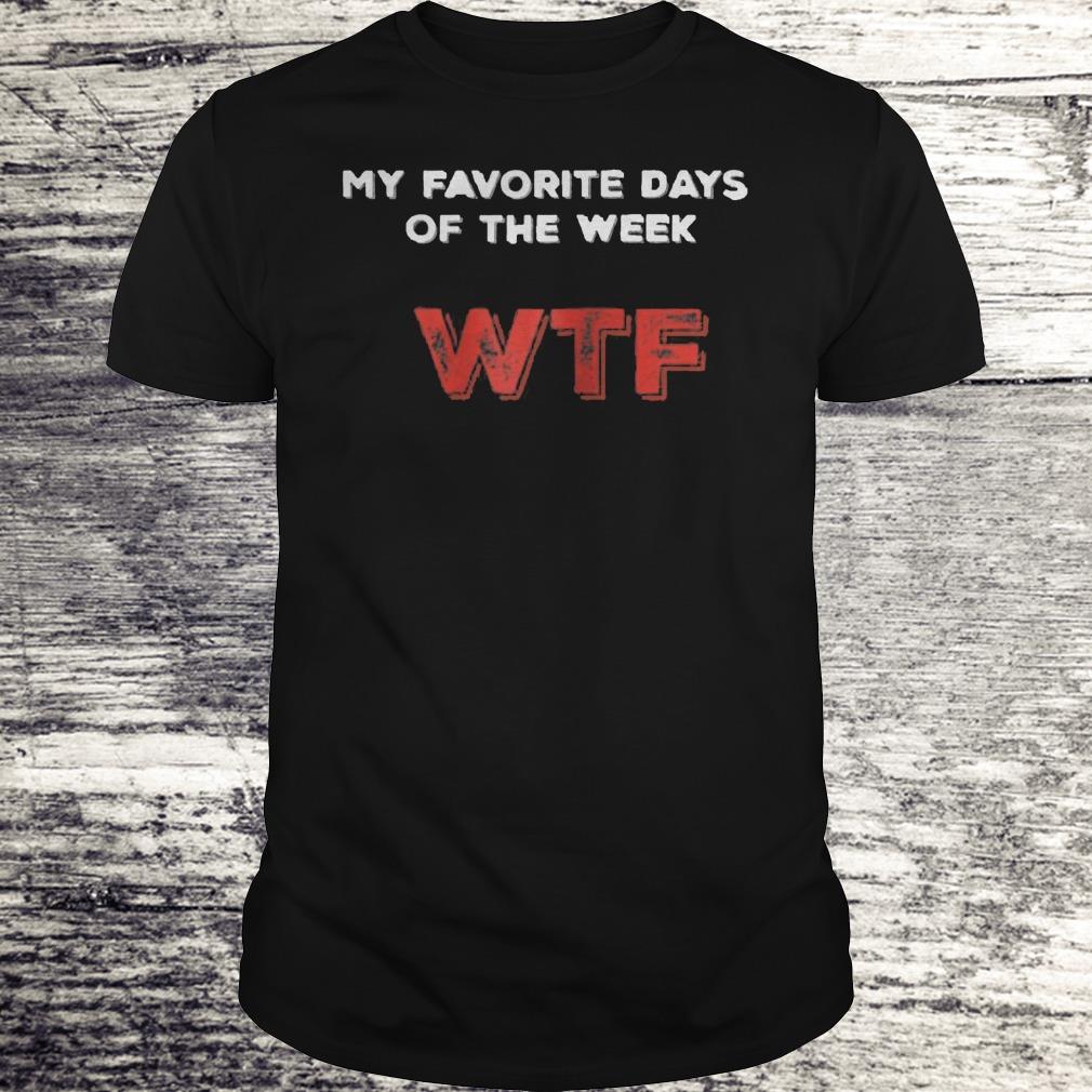 My Favorite Days Of The Week WTF Shirt
