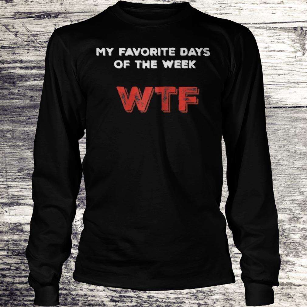 My Favorite Days Of The Week WTF Shirt Longsleeve Tee Unisex