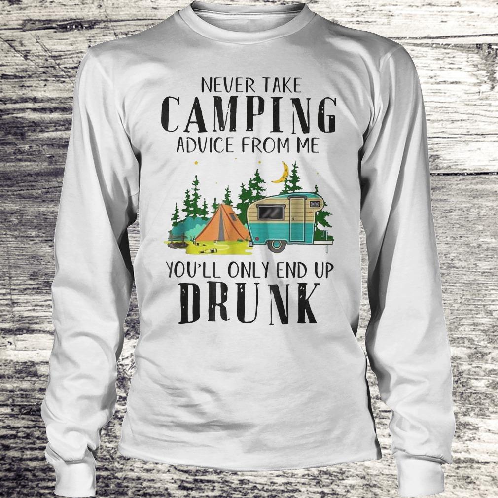 Original Never take camping advice from me you'll only end up drunk Shirt Longsleeve Tee Unisex