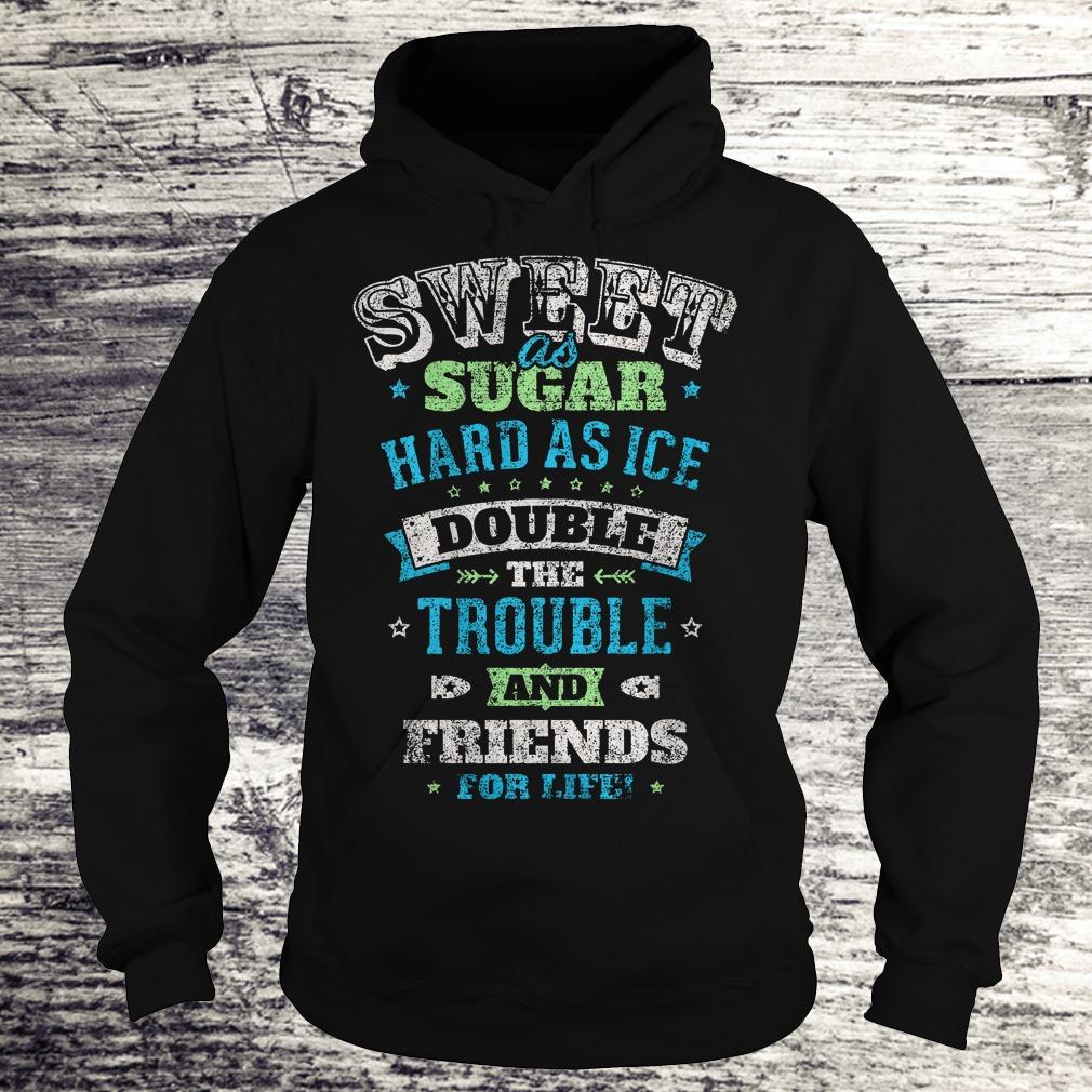 Premium Sweet as sugar hard as ice double the trouble and friends for life Shirt 2 Premium Sweet as sugar hard as ice double the trouble and friends for life Shirt Hoodie
